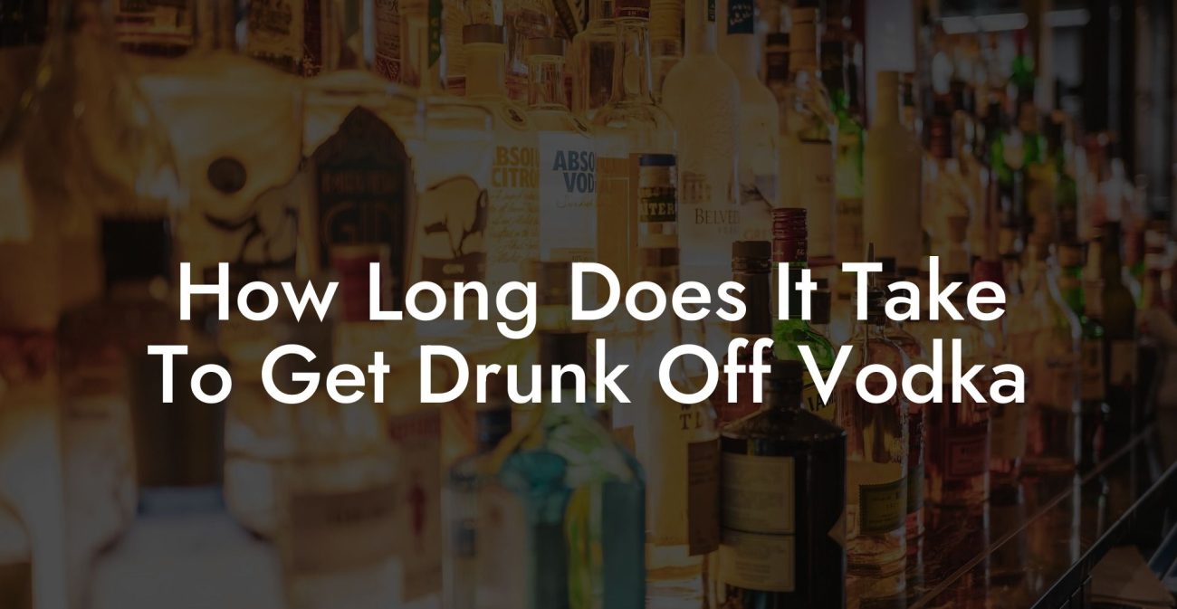 How Long Does It Take To Get Drunk Off Vodka