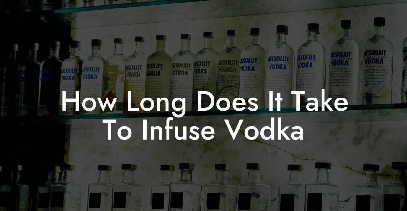 How Long Does It Take To Infuse Vodka