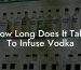 How Long Does It Take To Infuse Vodka