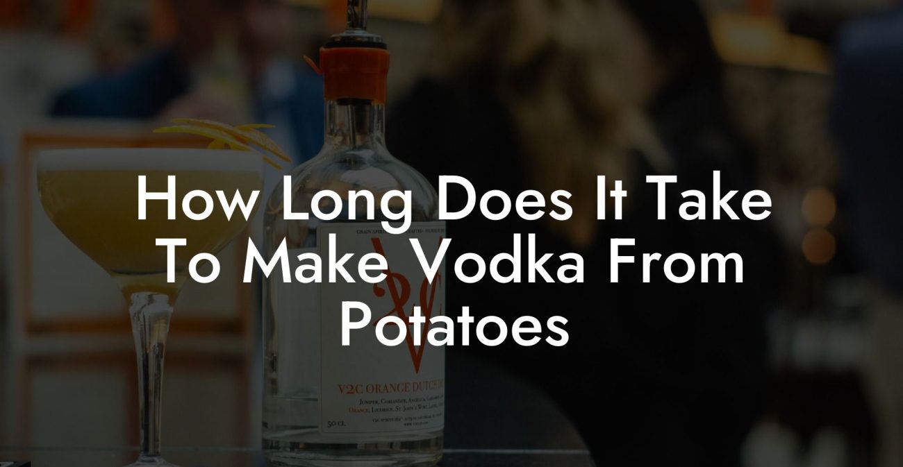 How Long Does It Take To Make Vodka From Potatoes