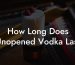 How Long Does Unopened Vodka Last