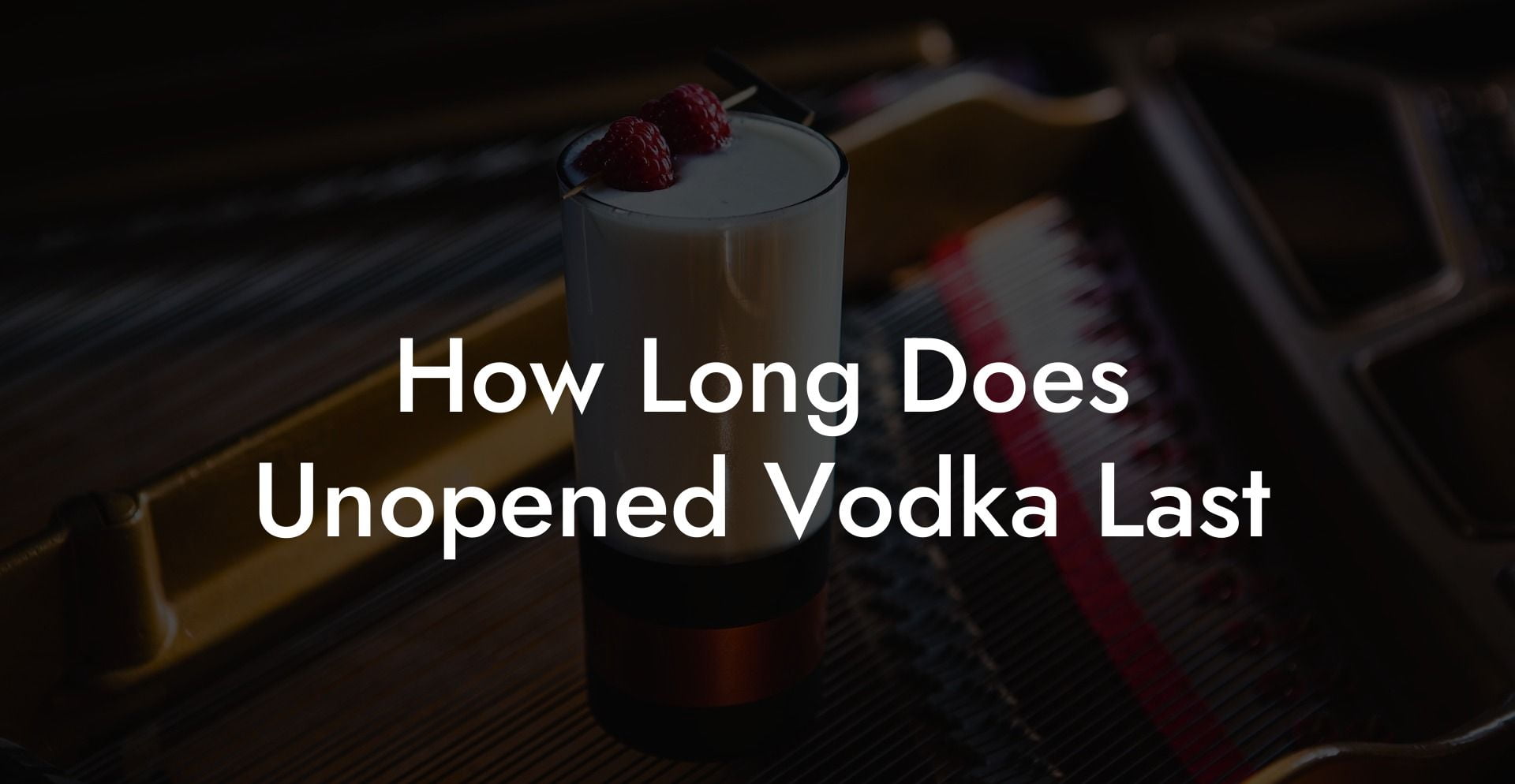 How Long Does Unopened Vodka Last