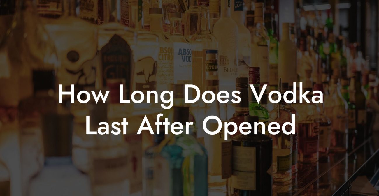 How Long Does Vodka Last After Opened