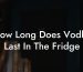 How Long Does Vodka Last In The Fridge