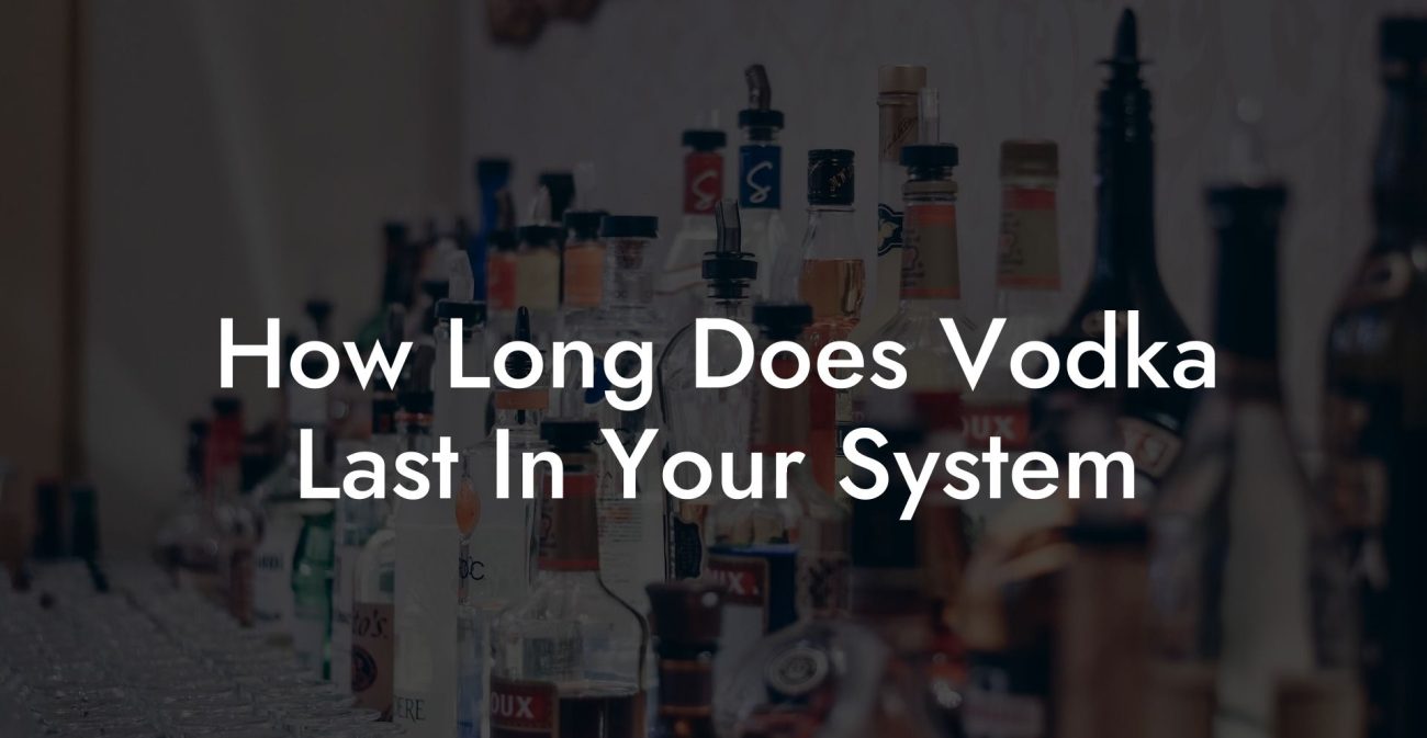 How Long Does Vodka Last In Your System