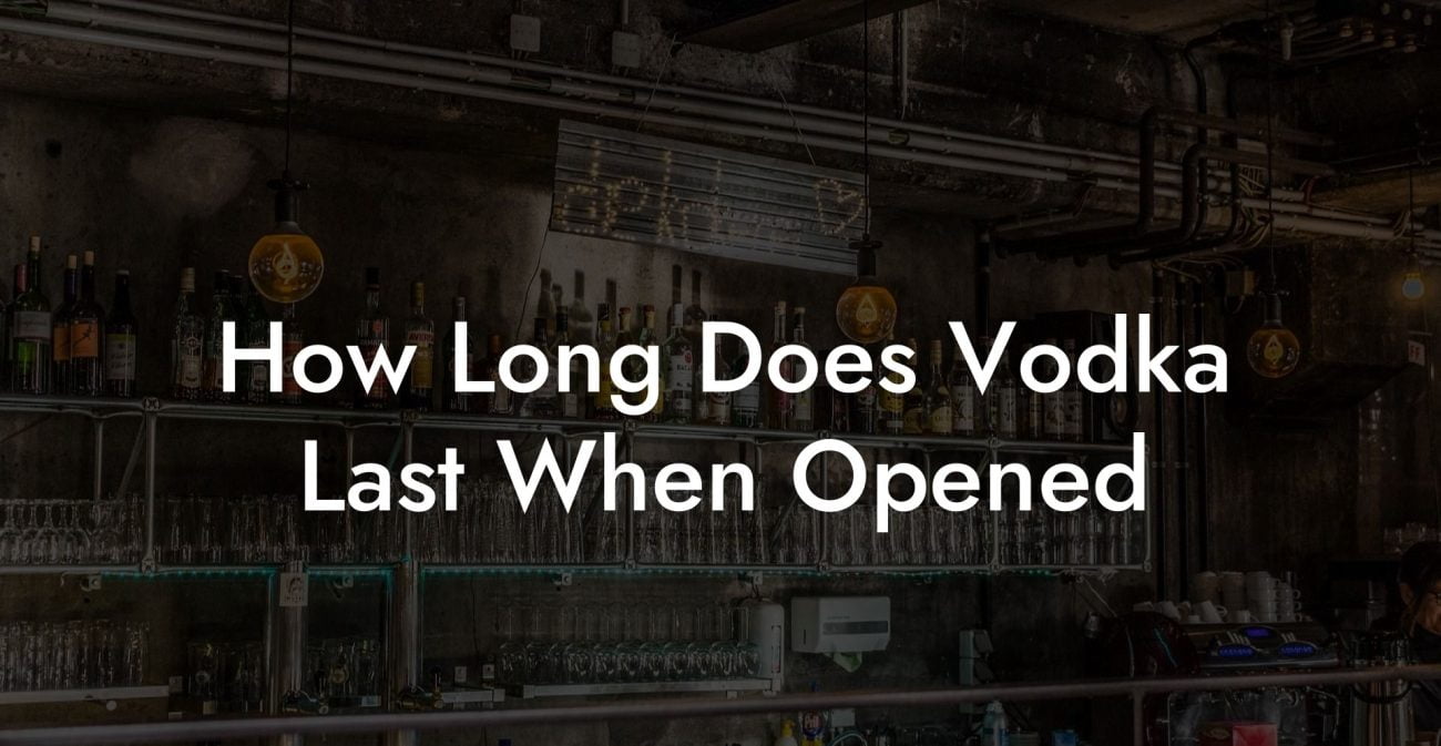 How Long Does Vodka Last When Opened