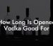 How Long Is Opened Vodka Good For
