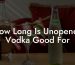 How Long Is Unopened Vodka Good For