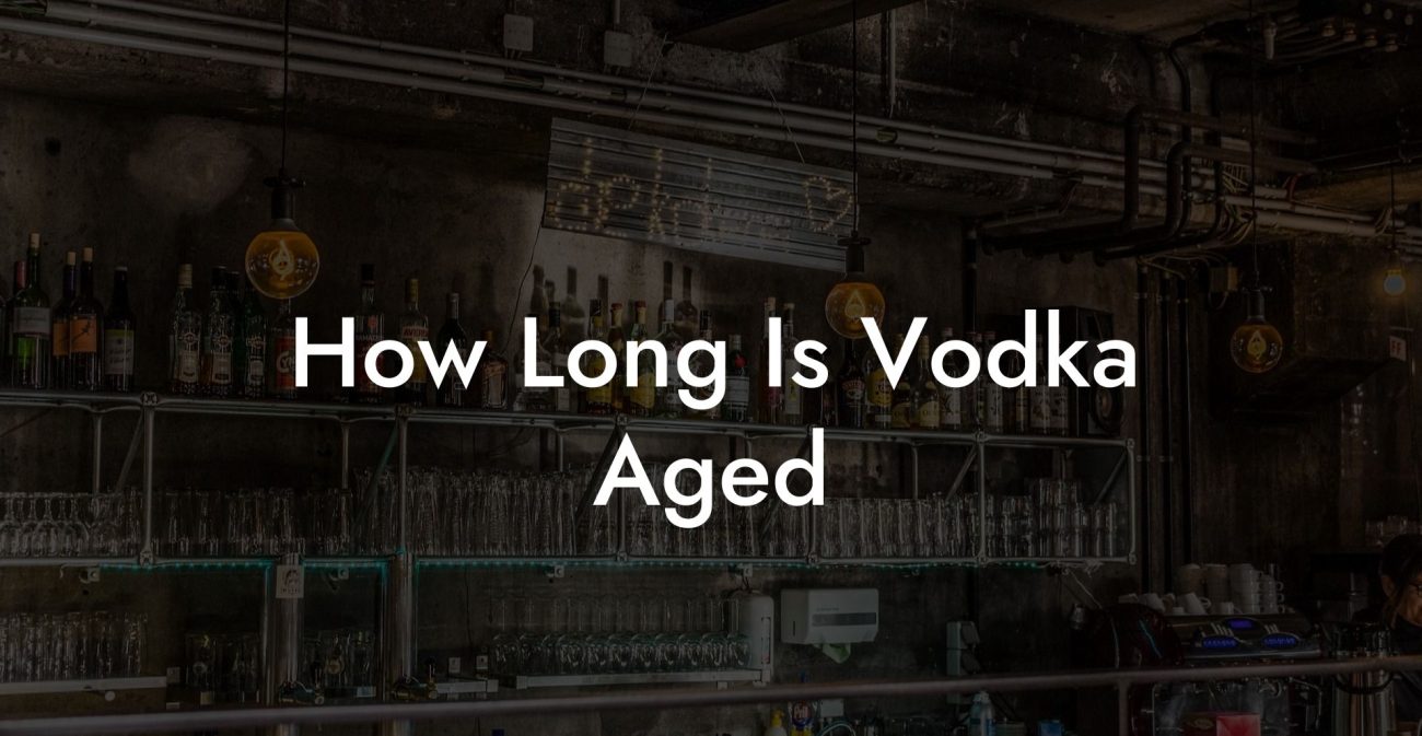 How Long Is Vodka Aged