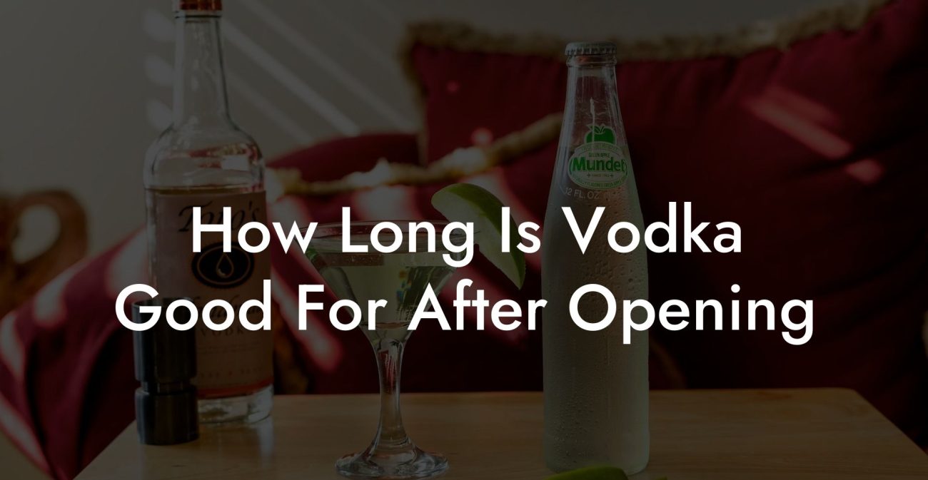 How Long Is Vodka Good For After Opening