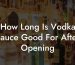 How Long Is Vodka Sauce Good For After Opening