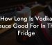 How Long Is Vodka Sauce Good For In The Fridge