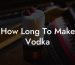 How Long To Make Vodka