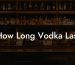 How Long Vodka Last