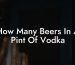 How Many Beers In A Pint Of Vodka