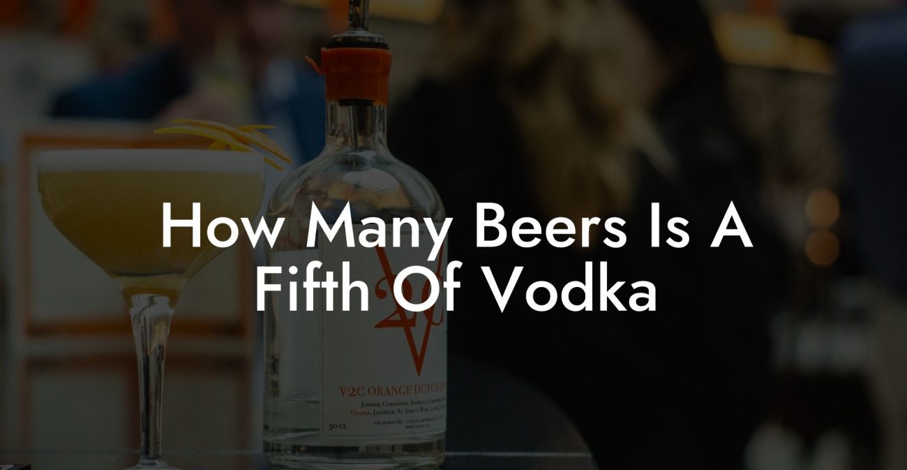 How Many Beers Is A Fifth Of Vodka