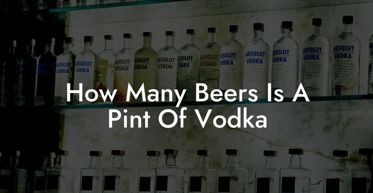 How Many Beers Is A Pint Of Vodka