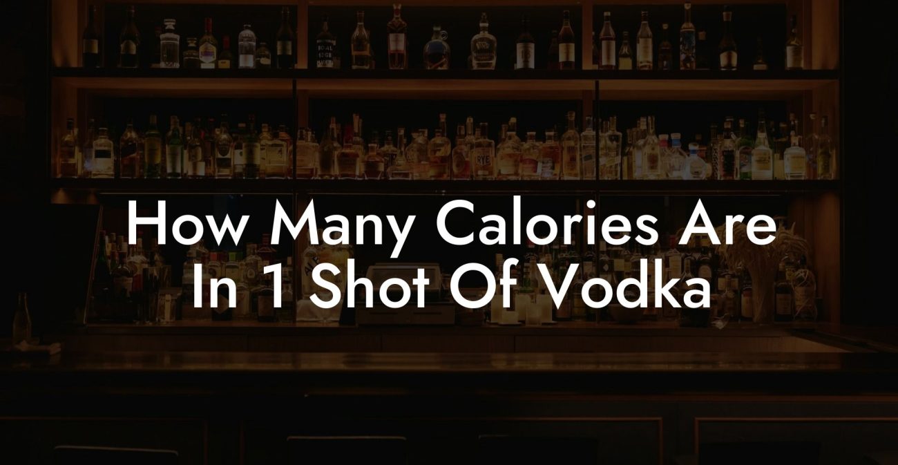 How Many Calories Are In 1 Shot Of Vodka