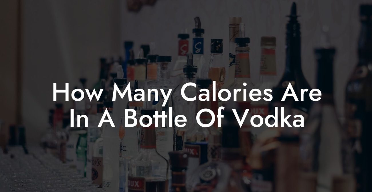 How Many Calories Are In A Bottle Of Vodka