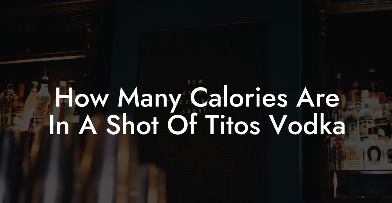 How Many Calories Are In A Shot Of Titos Vodka