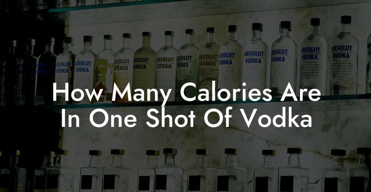 How Many Calories Are In One Shot Of Vodka