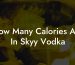 How Many Calories Are In Skyy Vodka