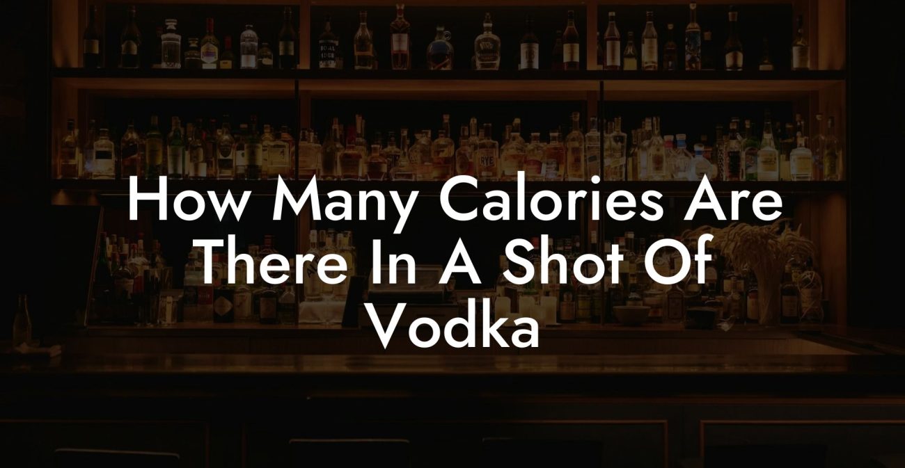 How Many Calories Are There In A Shot Of Vodka