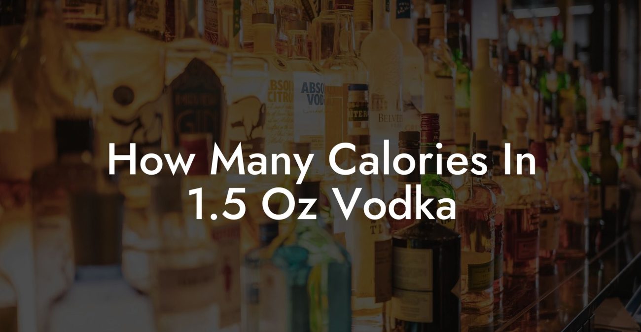 How Many Calories In 1.5 Oz Vodka