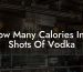 How Many Calories In 2 Shots Of Vodka