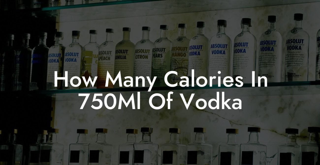 How Many Calories In 750Ml Of Vodka