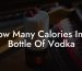 How Many Calories In A Bottle Of Vodka
