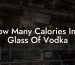 How Many Calories In A Glass Of Vodka