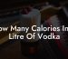 How Many Calories In A Litre Of Vodka