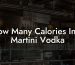 How Many Calories In A Martini Vodka