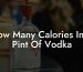 How Many Calories In A Pint Of Vodka