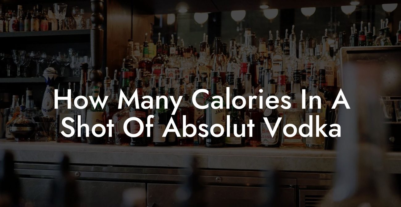 How Many Calories In A Shot Of Absolut Vodka