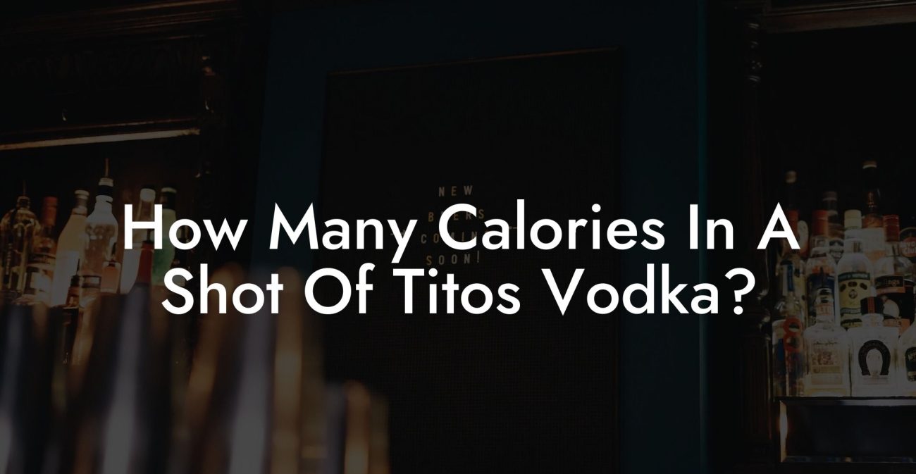 How Many Calories In A Shot Of Tito's Vodka?