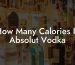 How Many Calories In Absolut Vodka