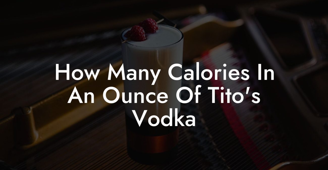 How Many Calories In An Ounce Of Tito's Vodka