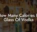 How Many Calories In Glass Of Vodka