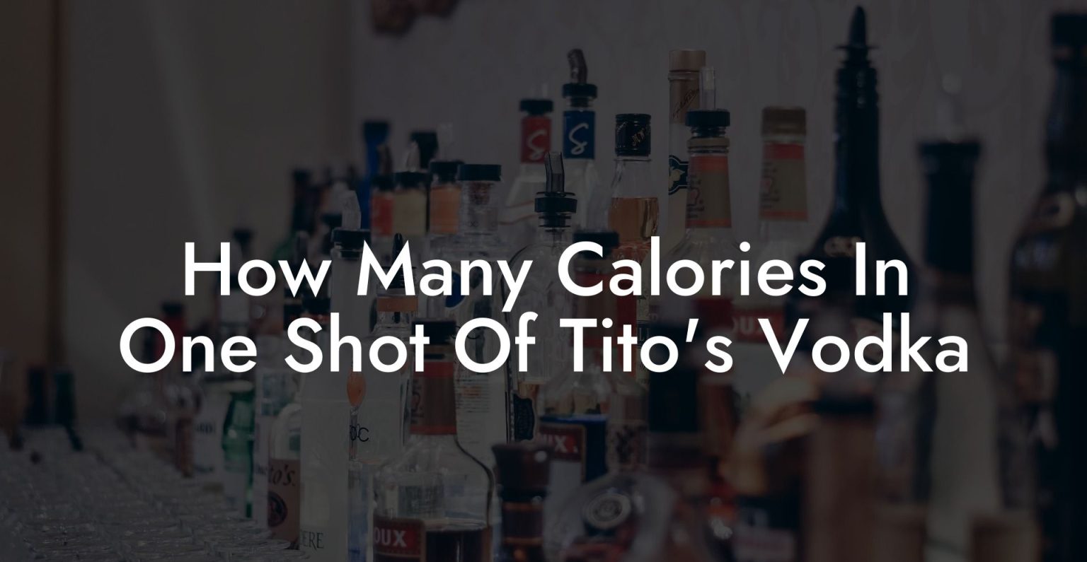 How Many Calories In One Shot Of Tito's Vodka Vodka Doctors