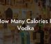 How Many Calories In Vodka?
