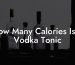 How Many Calories Is A Vodka Tonic