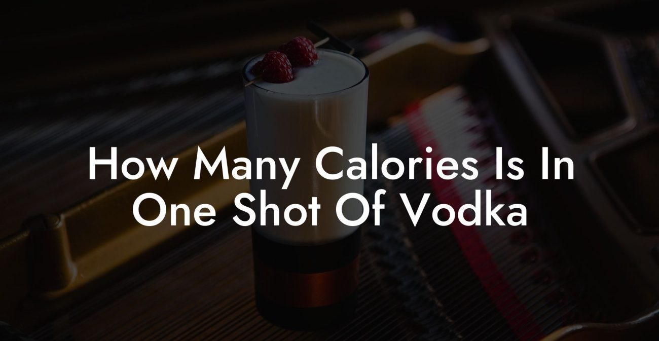 How Many Calories Is In One Shot Of Vodka