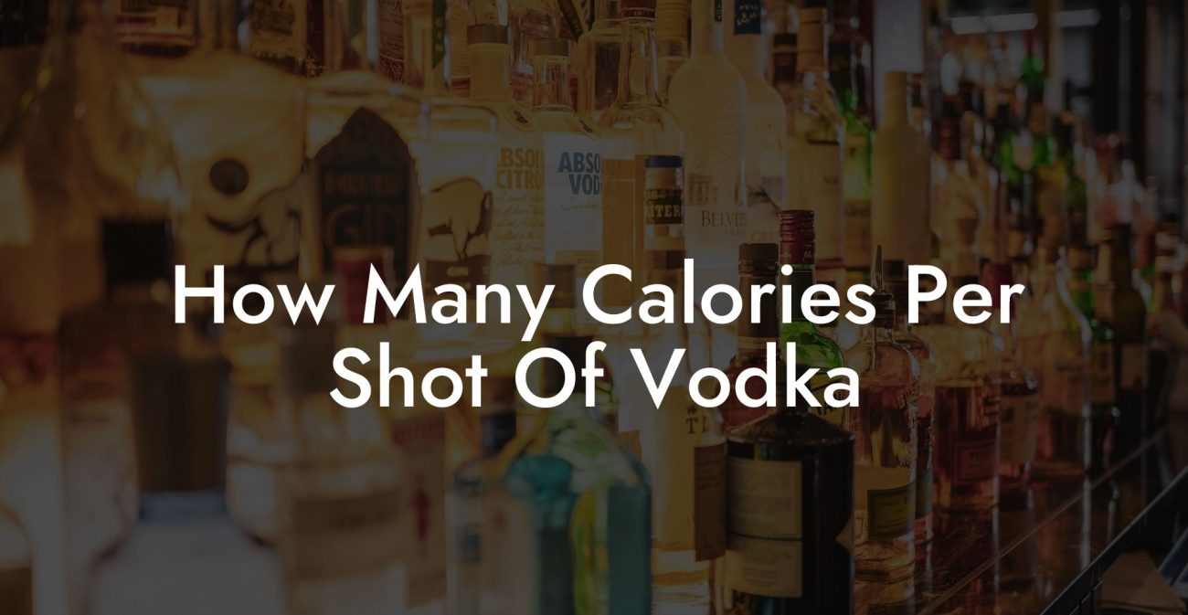 How Many Calories Per Shot Of Vodka