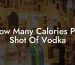 How Many Calories Per Shot Of Vodka