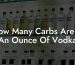 How Many Carbs Are In An Ounce Of Vodka