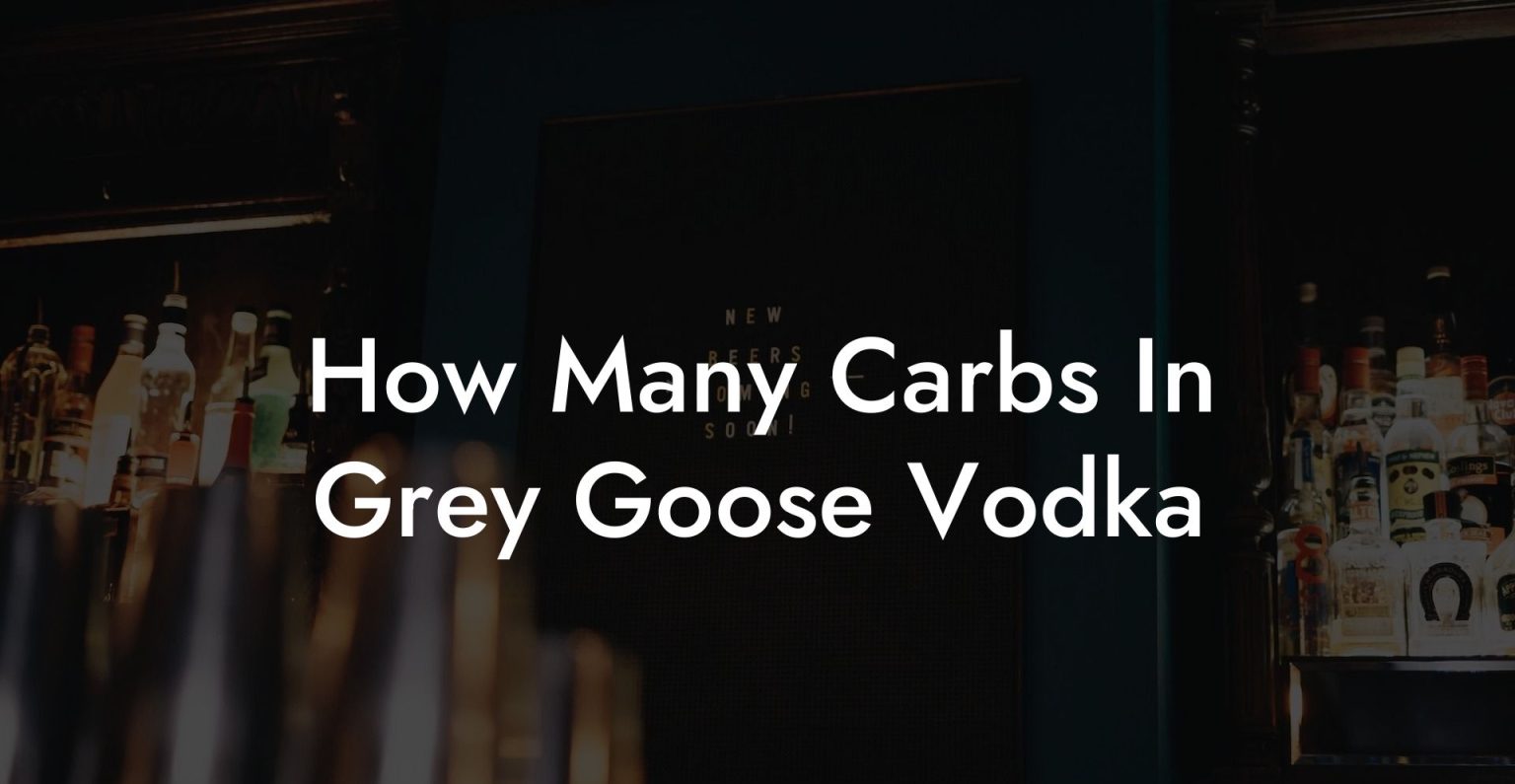 How Many Carbs In Grey Goose Vodka - Vodka Doctors