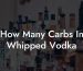 How Many Carbs In Whipped Vodka