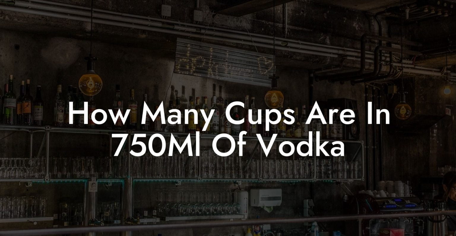 How Many Cups Are In 750Ml Of Vodka Vodka Doctors